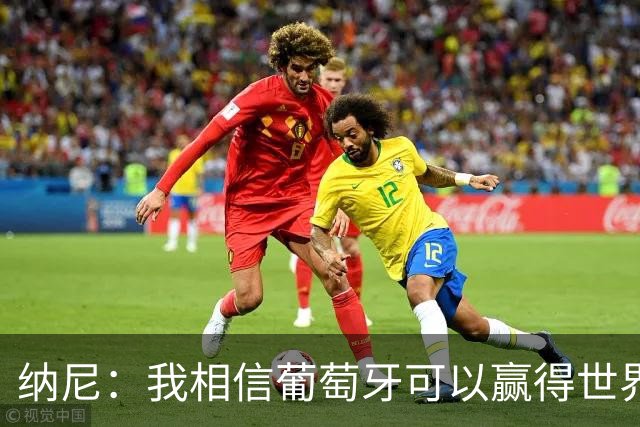 纳尼：我相信葡萄牙可以赢得世界杯 会有很多人希望看到C罗捧杯